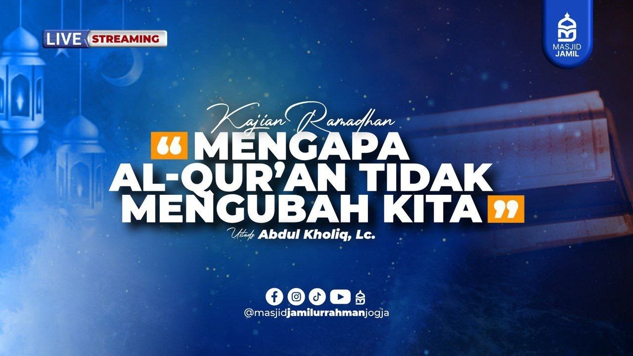 Kajian Ramadhan - Mengapa Al-Qur’an Tidak Mengubah Kita - Ustadz Abdul Kholiq, Lc.