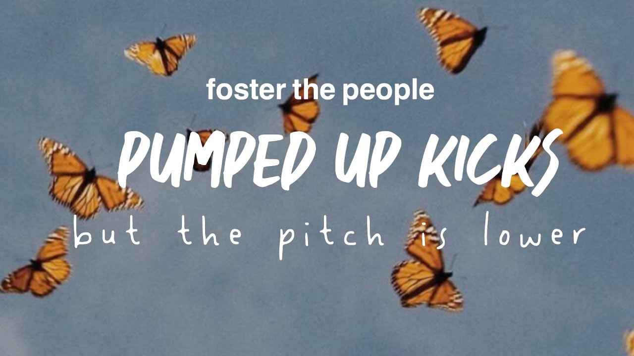pumped up kicks by foster the people but the pitch is lower