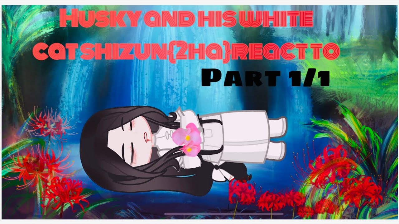 Husky and his white cat shizun[2ha]react to..(Part 1/1)-/Gacha Life 2/