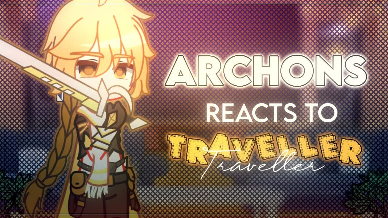 Archons reacts to Traveller - GI X Gacha Club - `ʟɪʟᴀᴄ—ᴀᴍᴇᴛʜʏsᴛ`