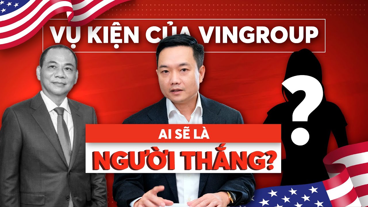 VỤ KIỆN CỦA VINGROUP: Ph&acirc;n T&iacute;ch Khả Năng Ai Sẽ Thắng Kiện?