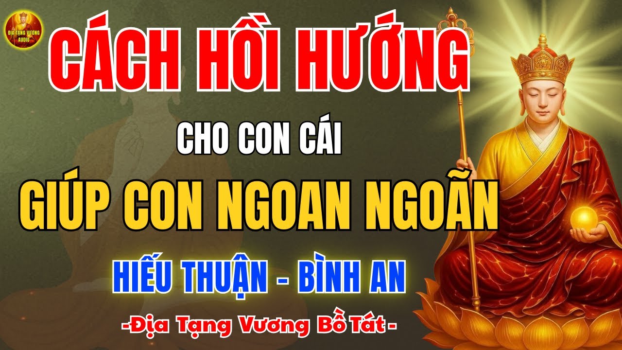 Địa Tạng Vương Dạy 🙏 Cha Mẹ Hồi Hướng Đúng Cách, Con Cái Dần Ngoan Hiếu Thuận