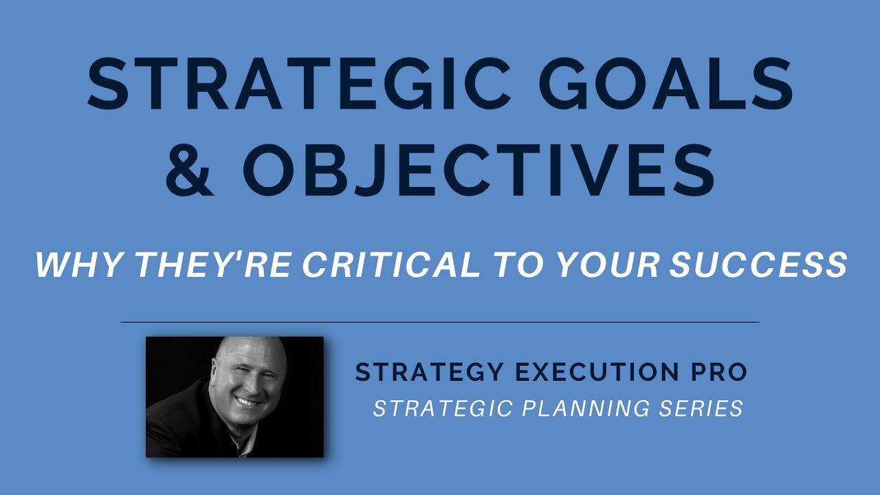 Strategic Goals & Objectives: Why They're Critical To Your Success