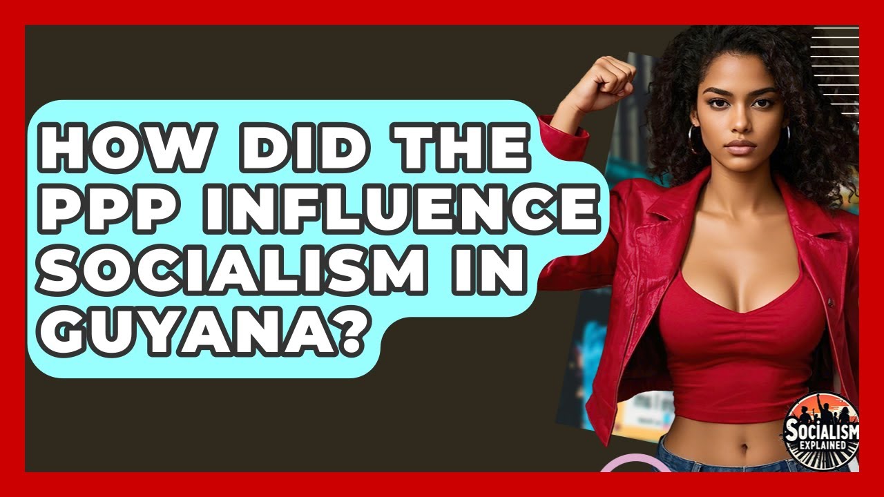 How Did The PPP Influence Socialism In Guyana? - Socialism Explained