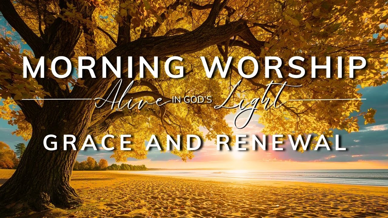 Morning Worship – Grace and Renewal | Peaceful Christian Music to Uplift Your Spirit