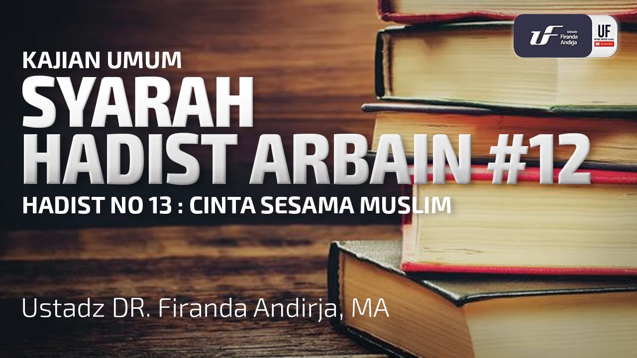 Syarah Hadist Arbain 12 - Cinta Sesama Muslim - Ustadz Dr. Firanda Andirja, M.A.
