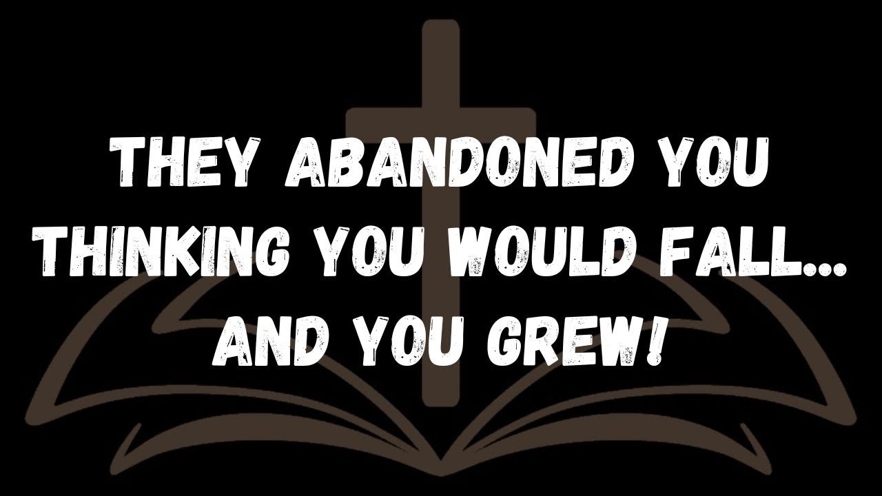 They abandoned you thinking you would fall...  and you grew!  ANGELS' MESSAGE
