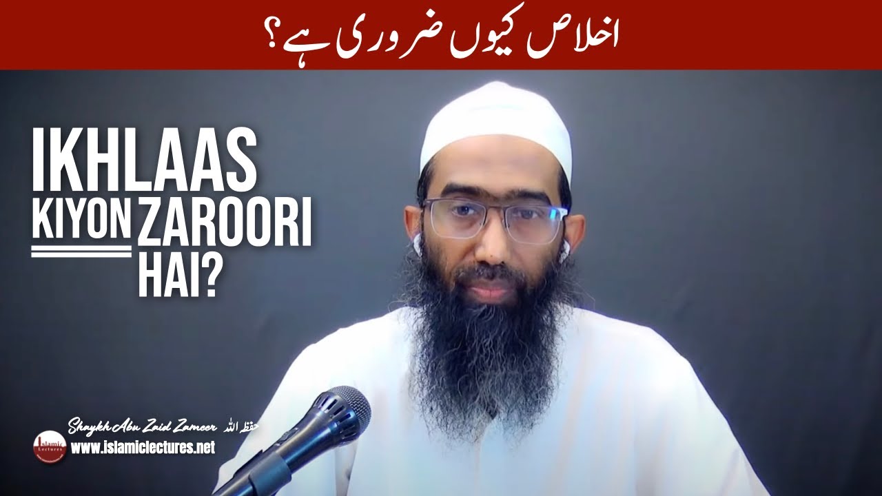 Ikhlaas Kyu'n Zaroori Hai? | Shaykh Abu Zaid Zameer حفظہ اللہ