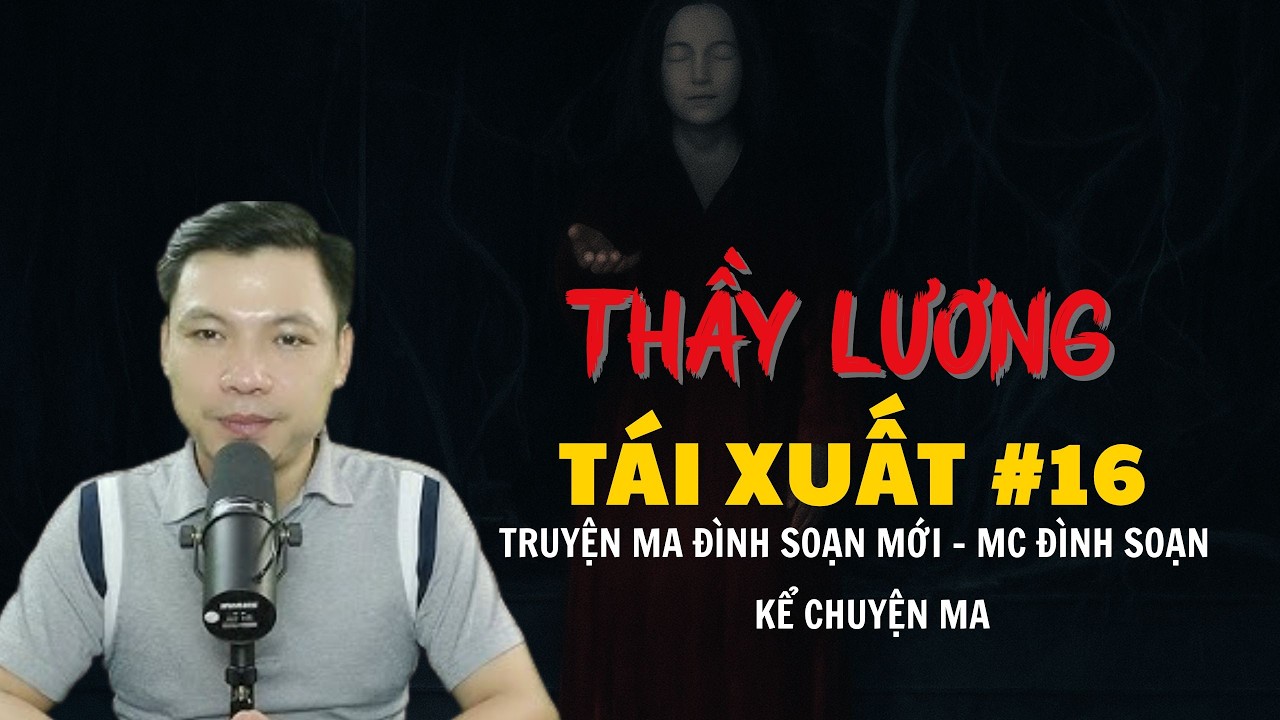 TRUYỆN MA ĐÌNH SOẠN MỚI : THẦY LƯƠNG TÁI XUẤT #16 | CHUYỆN MA MC ĐÌNH SOẠN KỂ