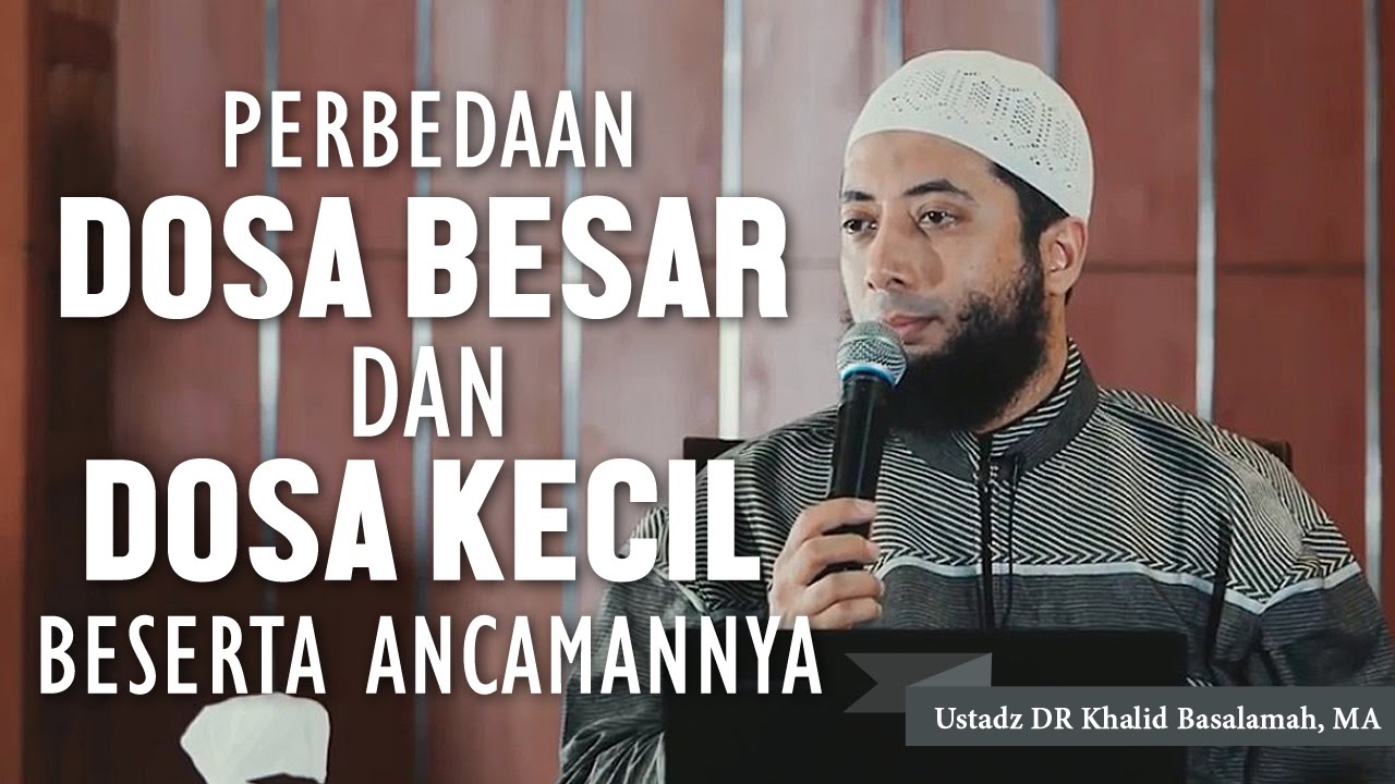 Perbedaan dosa besar dan kecil beserta ancamannya, Ustadz DR Khalid Basalamah, MA