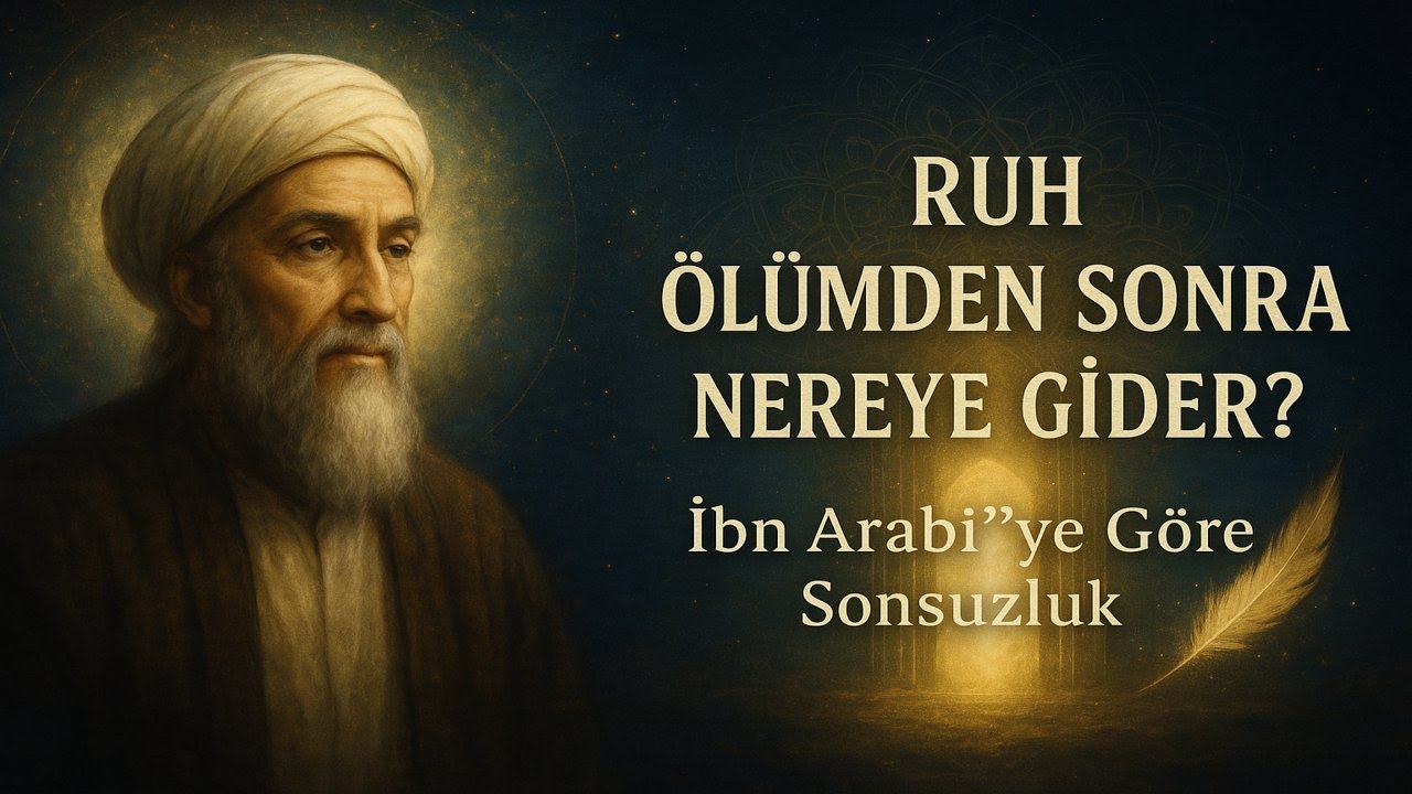İBN ARABÎ’YE GÖRE RUH ÖLÜMDEN SONRA NEREYE GİDER?