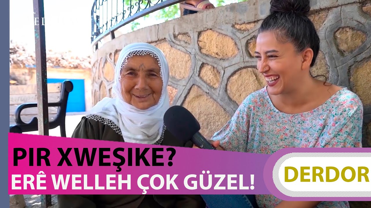 PIR XWEŞIKE? ERÊ WELLEH ÇOK GÜZEL - DERDOR