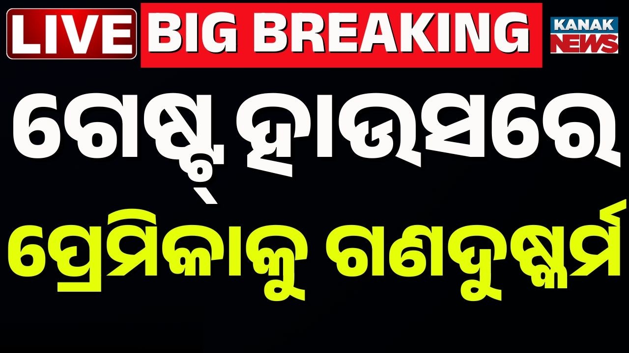 🔴Big Breaking | ଗେଷ୍ଟ୍ ହାଉସରେ ପ୍ରେମିକାକୁ ଗଣଦୁଷ୍କର୍ମ | Kendrapara Crime News | Odia News | Kanak News
