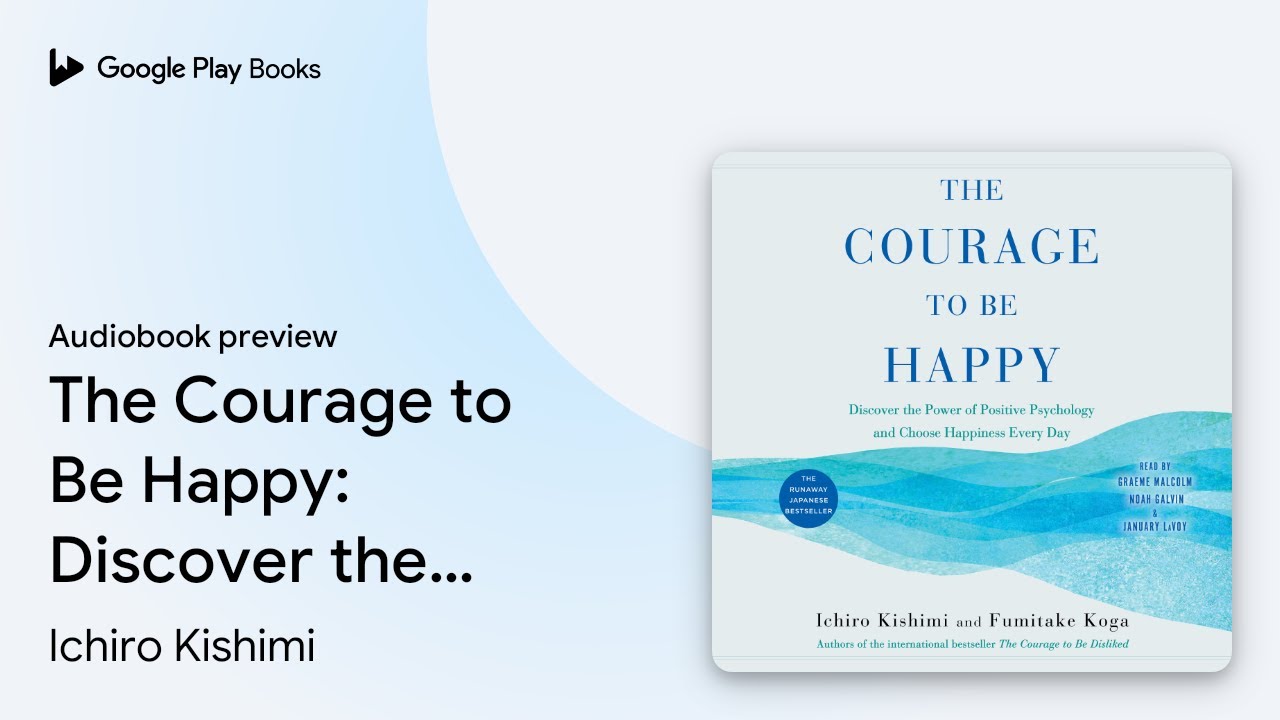 The Courage to Be Happy: Discover the Power of&hellip; by Ichiro Kishimi &middot; Audiobook preview