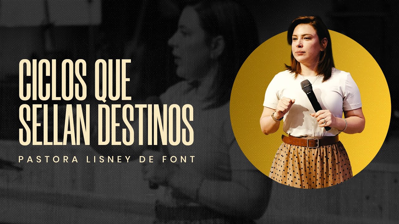 Ciclos que sellan Destinos | Pra. Lisney de Font | 06-25-2025
