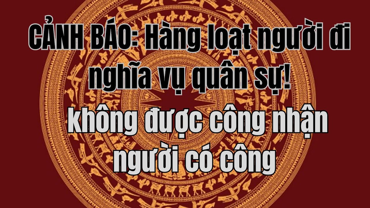 CẢNH BÁO: Hàng loạt người đi nghĩa vụ quân sự không được công nhận người có công!