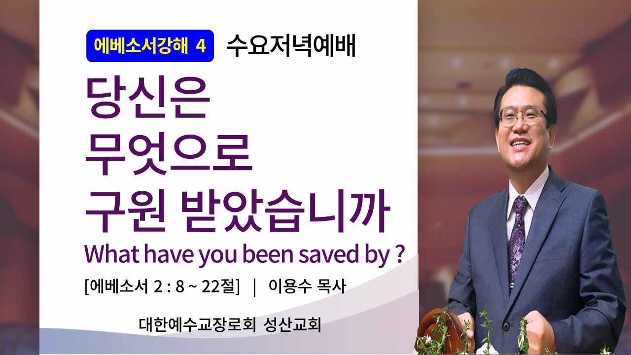 에베소서강해 No.4 당신은 무엇으로 구원 받았습니까?(What have you been saved by?) '25.06.04일 안산성산교회 수요설교 이용수목사