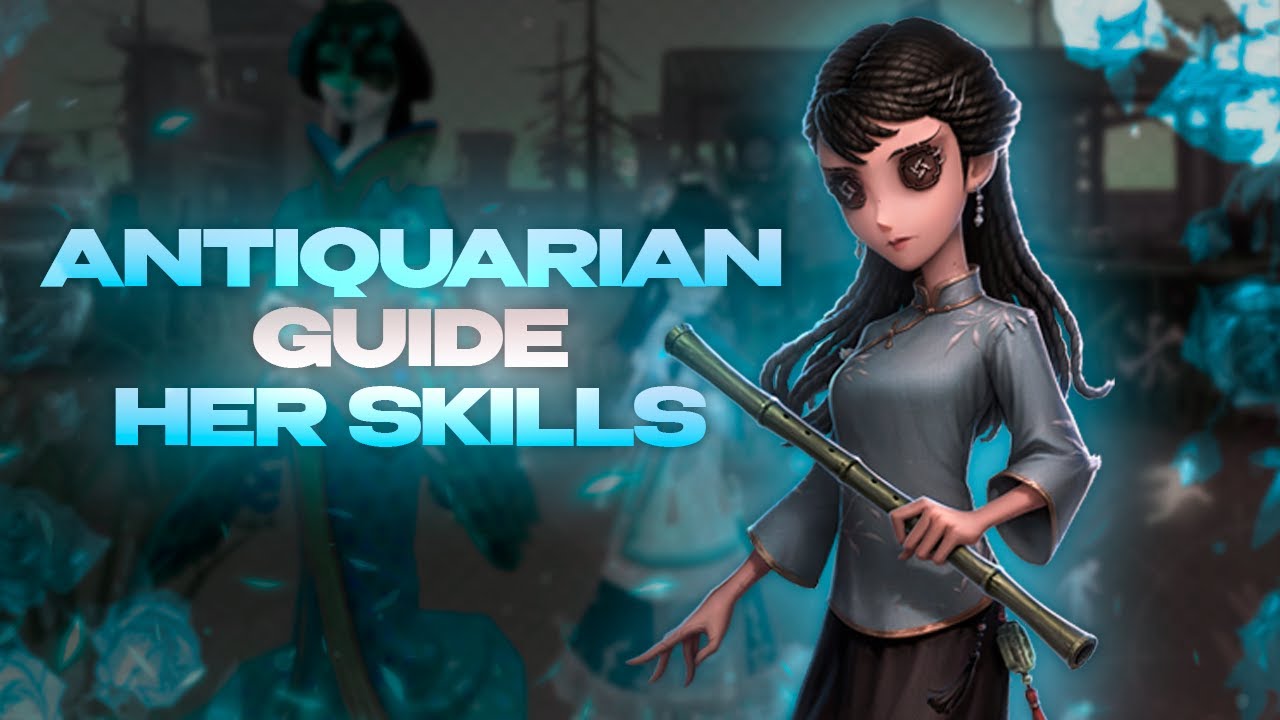 ANTIQUARIAN AKA QI SHIYI GUIDE IDENTITY V | her abilities, tips and more!