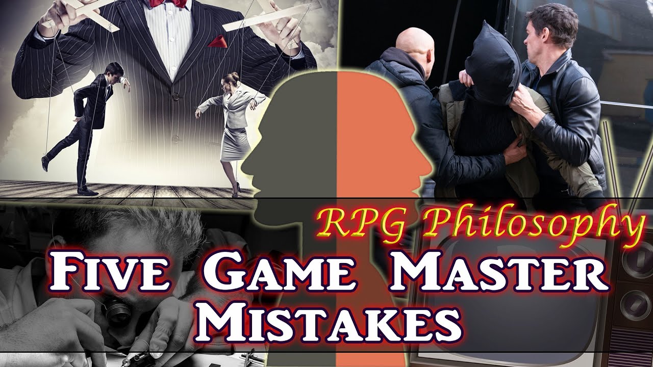 Five Game Master Mistakes - RPG Philosophy