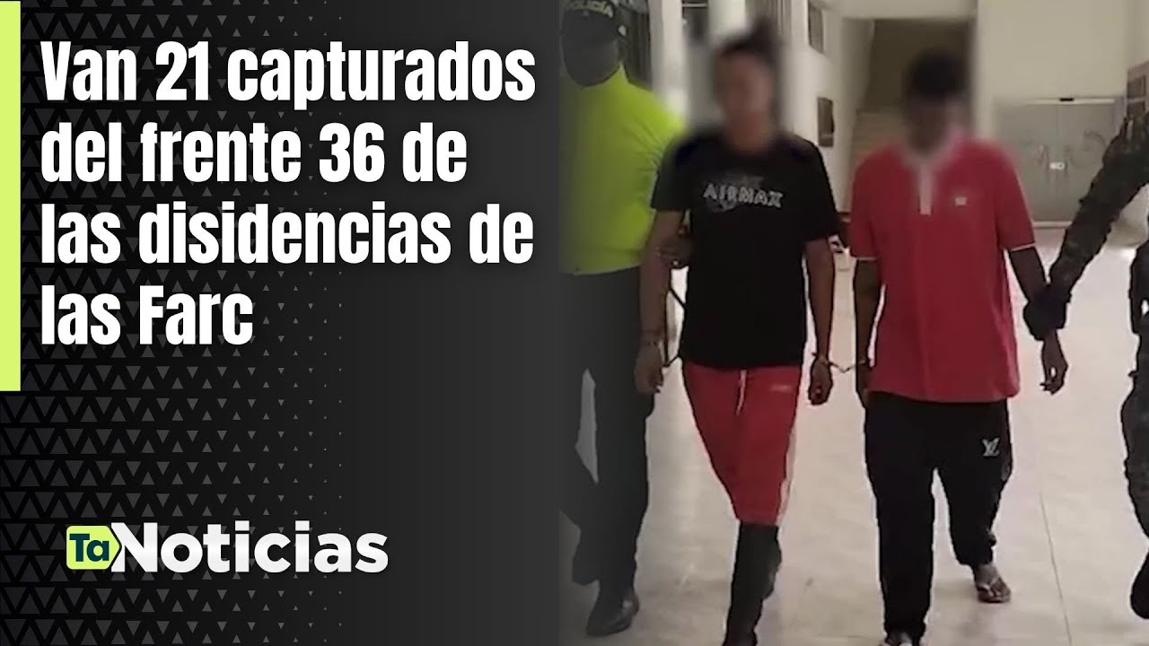 Van 21 capturados del frente 36 de las disidencias de las Farc - Teleantioquia Noticias