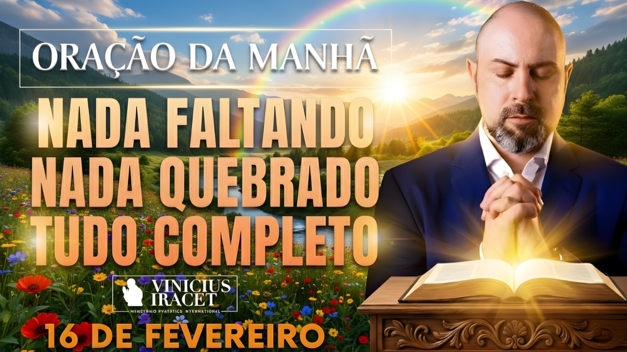 ORAÇÃO DA MANHÃ DE HOJE 16 DE FEVEREIRO SALMO 91 NADA FALTANDO NADA QUEBRADO BÊNÇÃO Vinicius Iracet,