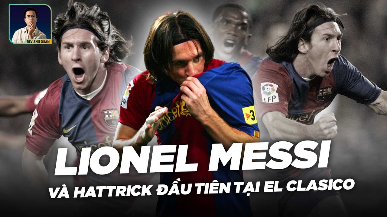 XEM BĂNG SỐ ĐẶC BIỆT | HATTRICK ĐẦU TIÊN CỦA MESSI TẠI EL CLASICO
