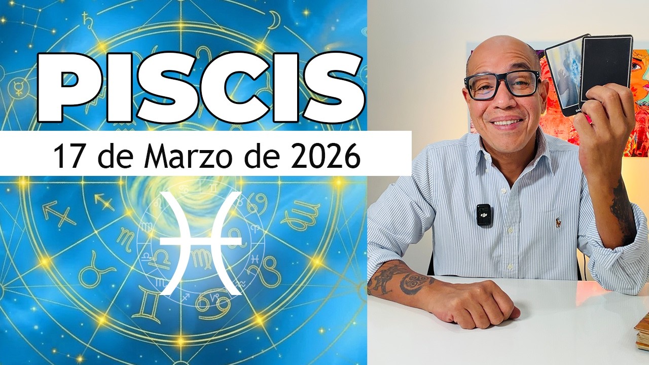 PISCIS | Horóscopo de hoy 17 de Marzo 2026