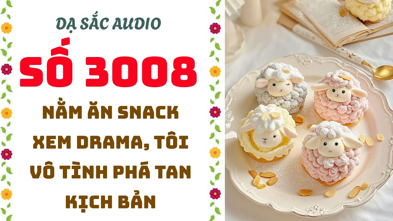 [Truyện audio] [FULL] DẠ SẮC SỐ 12 II Nằm Ăn Snack Xem Drama, Tôi Vô Tình Phá Tan Kịch Bản