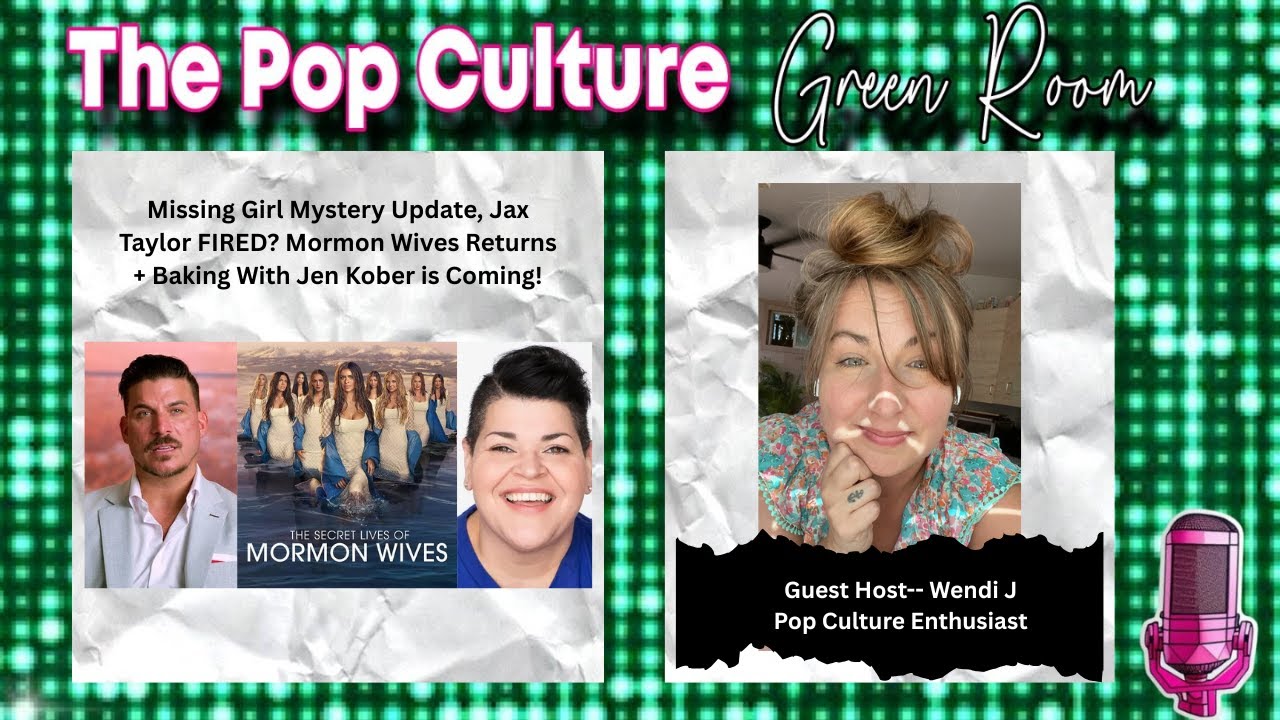 Missing Girl Mystery Update, Jax Taylor FIRED? Mormon Wives Returns + Baking W/ Jen Kober is Coming!