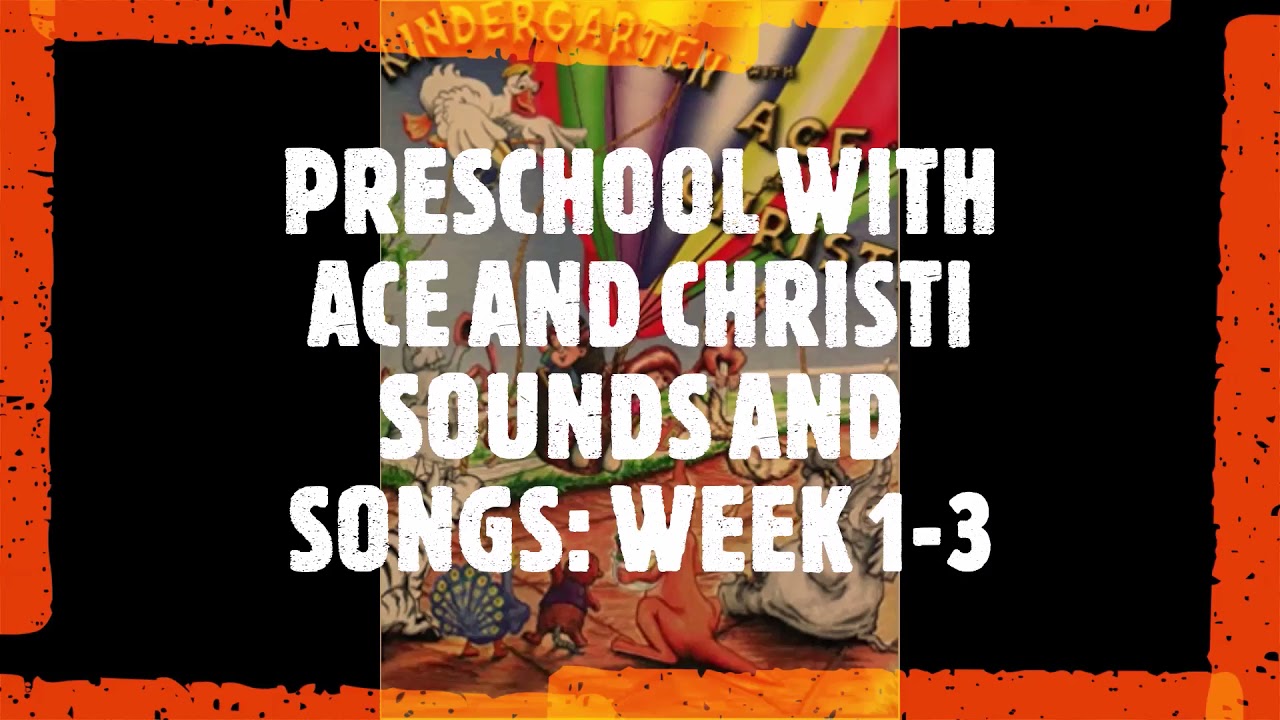 Preschool with Ace and Christi sounds and songs - Week 1-9