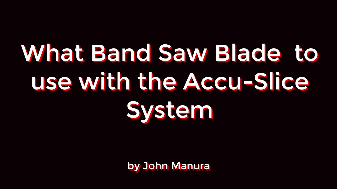 What Band Saw Blade to Use with the Accu-Slice System (100)