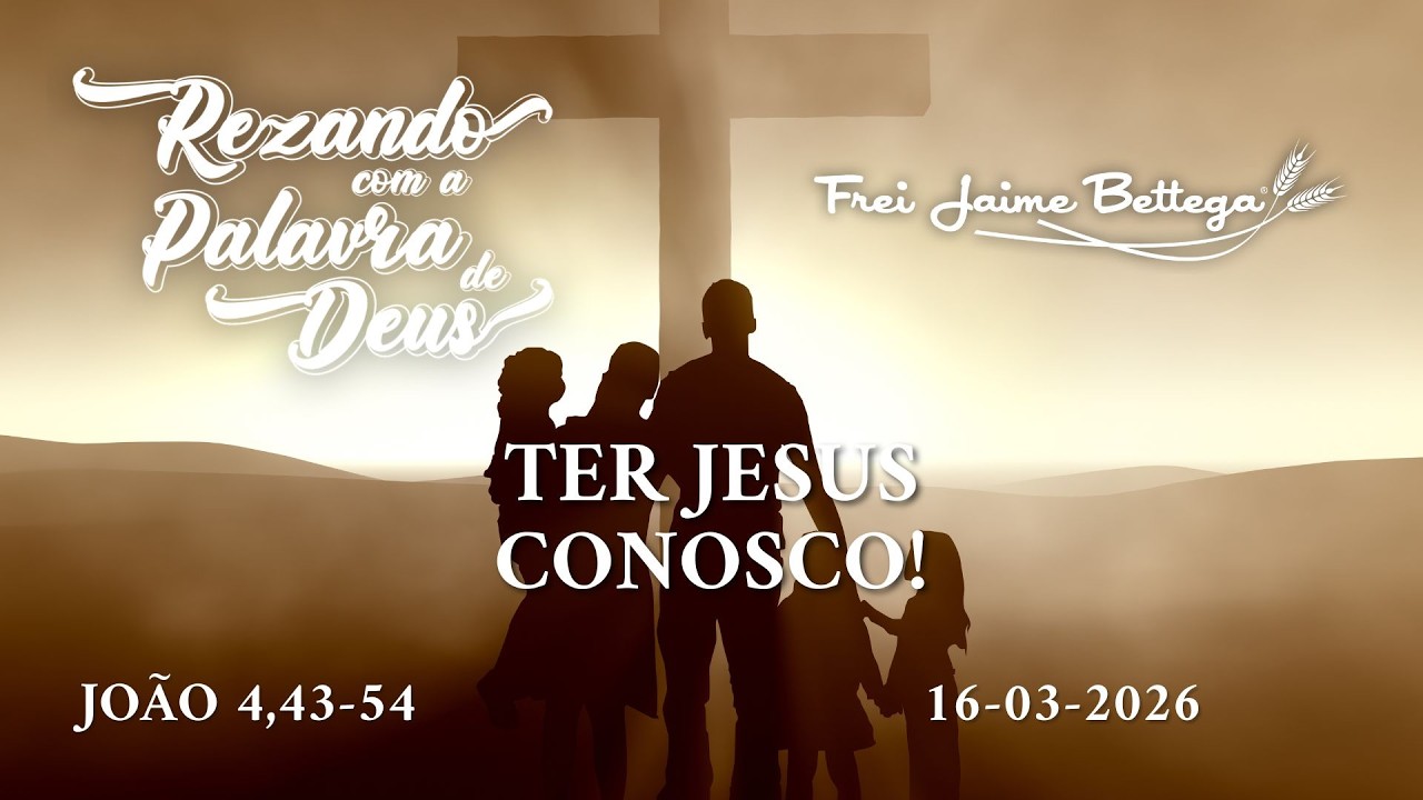 Evangelho do Dia 16/03/26 - Frei Jaime Bettega - “Ter Jesus Conosco!”