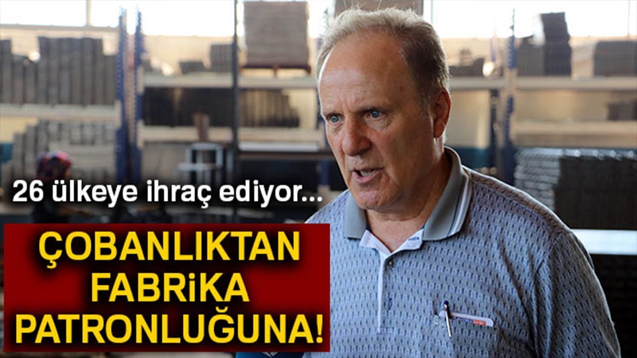 Çobanlıktan Fabrika Patronluğuna! 26 Ülkeye İhraç Ediyor