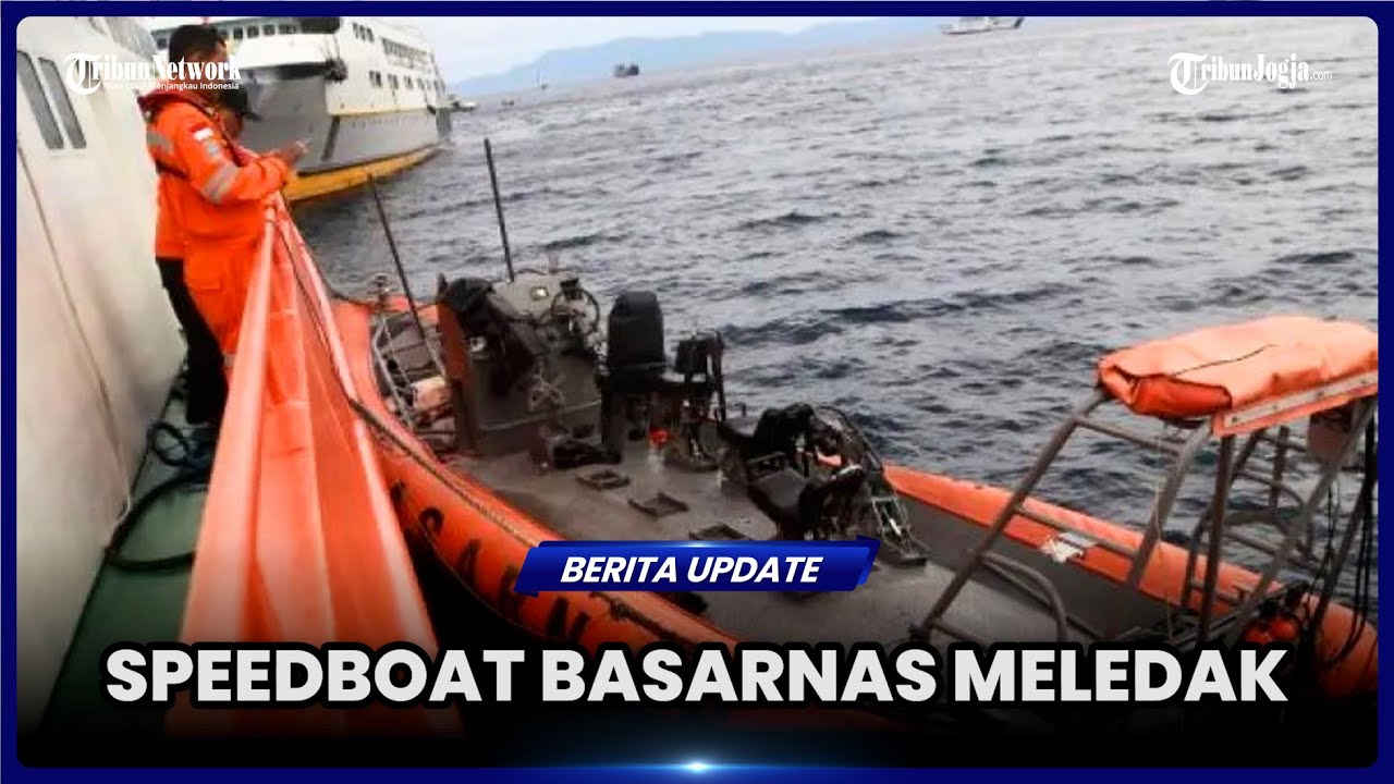 SPEEDBOAT BASARNAS MELEDAK, 3 TEWAS, 1 WARTAWAN HILANG