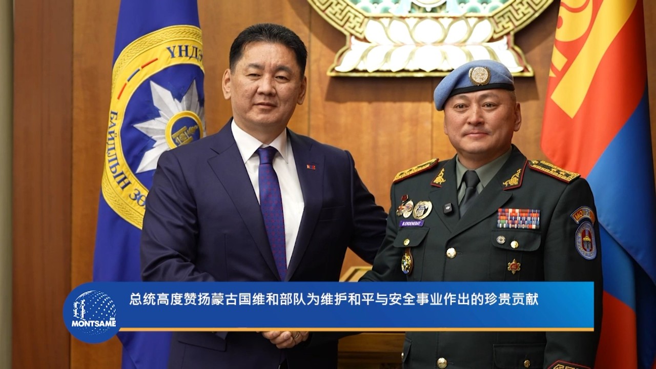 总统高度赞扬蒙古国维和部队为维护和平与安全事业作出的珍贵贡献