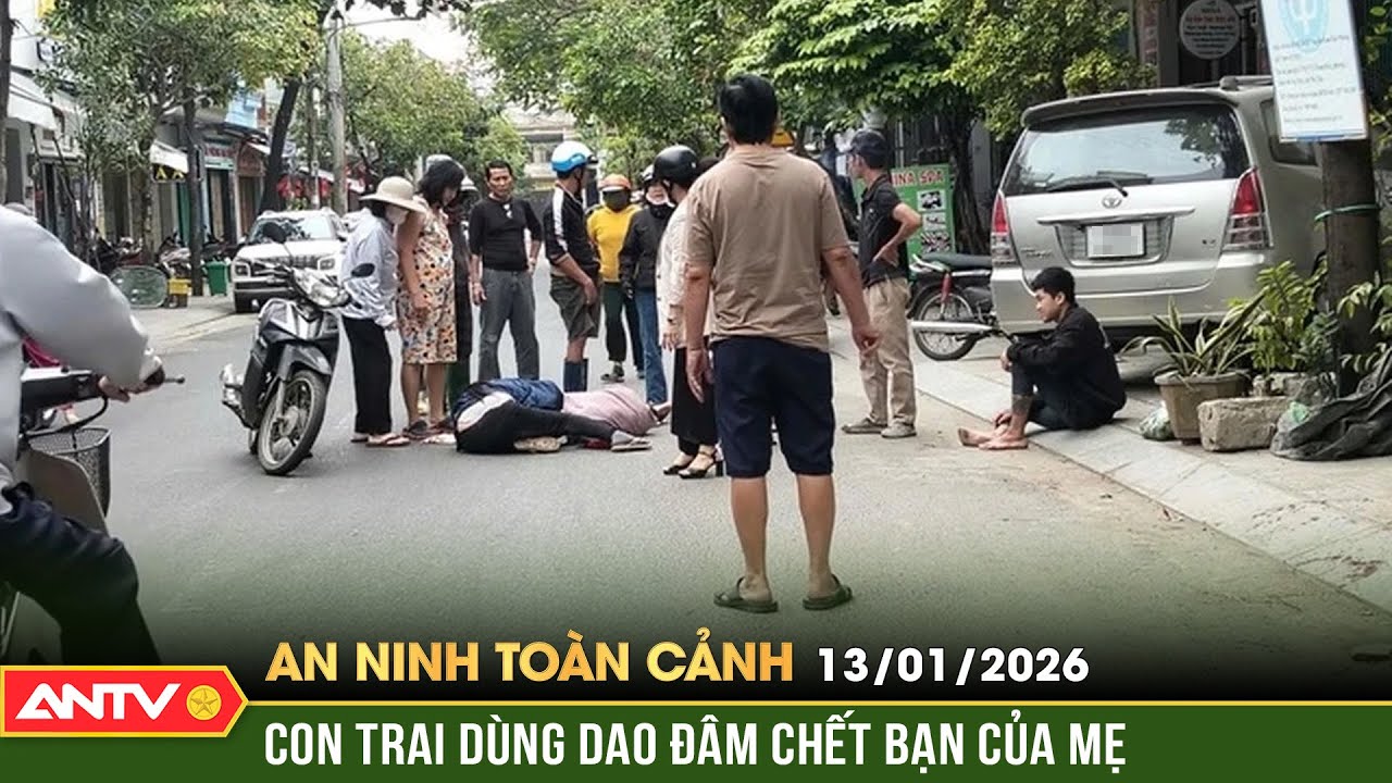 An ninh toàn cảnh ngày 13/1: Bắt khẩn cấp đối tượng đâm chết bạn của mẹ ruột ở Đắk Lắk | ANTV