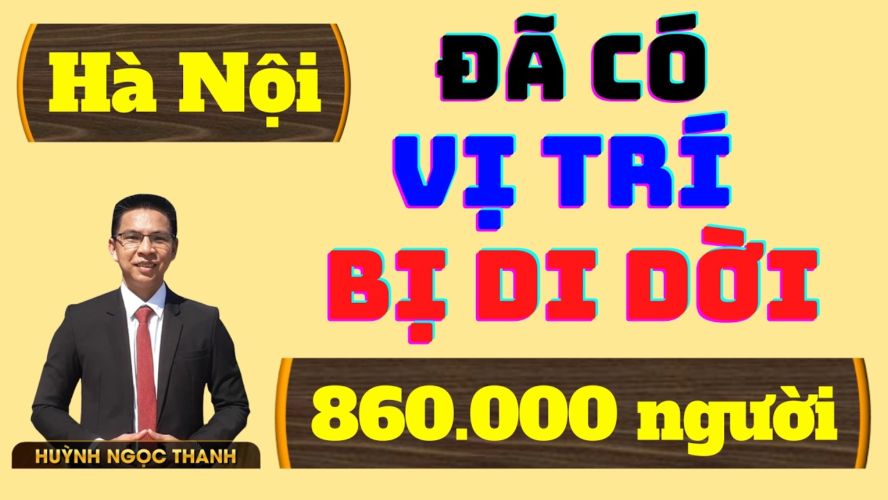 CÁC VỊ TRÍ PHẢI DI DỜI 860.000 NGƯỜI TẠI HÀ NỘI | Huỳnh Ngọc Thanh