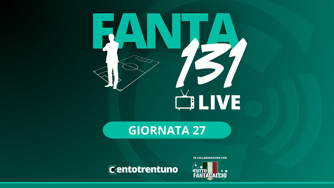 FANTA 131 LIVE | Consigli e probabili formazioni 27&ordf; giornata