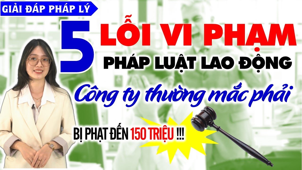 5 LỖI vi phạm pháp luật lao động ở CÔNG TY thường mắc phải - Check ngay Công ty mình có không?