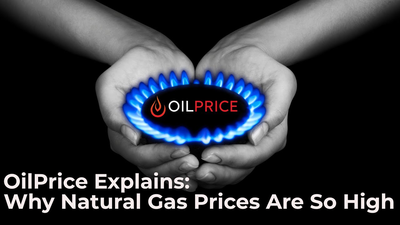 OilPrice Explains: Why Natural Gas Prices Are So High