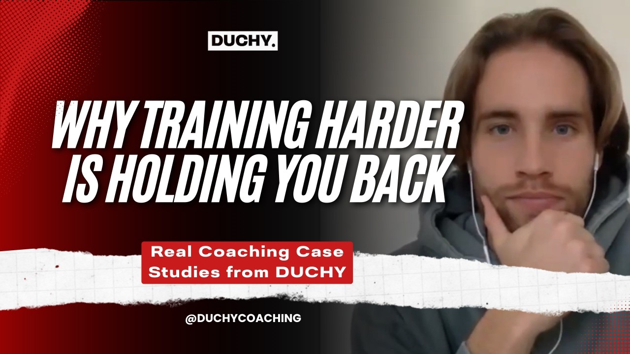 Why Training Harder Is Holding You Back | Real Coaching Case Studies from DUCHY!