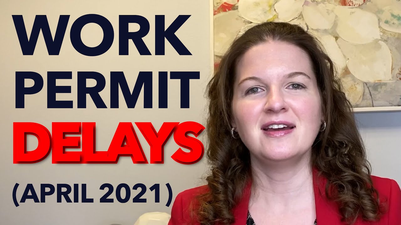 Work Permit Delays (April 2021)