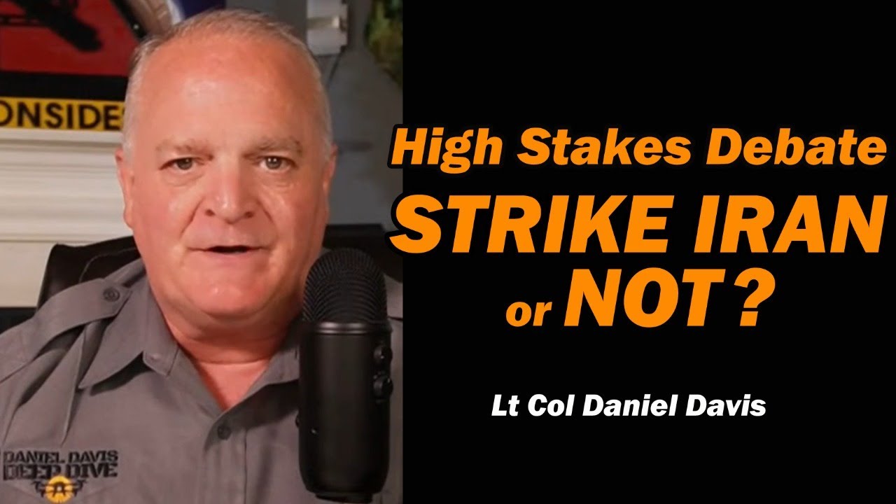 High Stakes Debate: Strike Iran or NOT? /Lt Col Daniel Davis