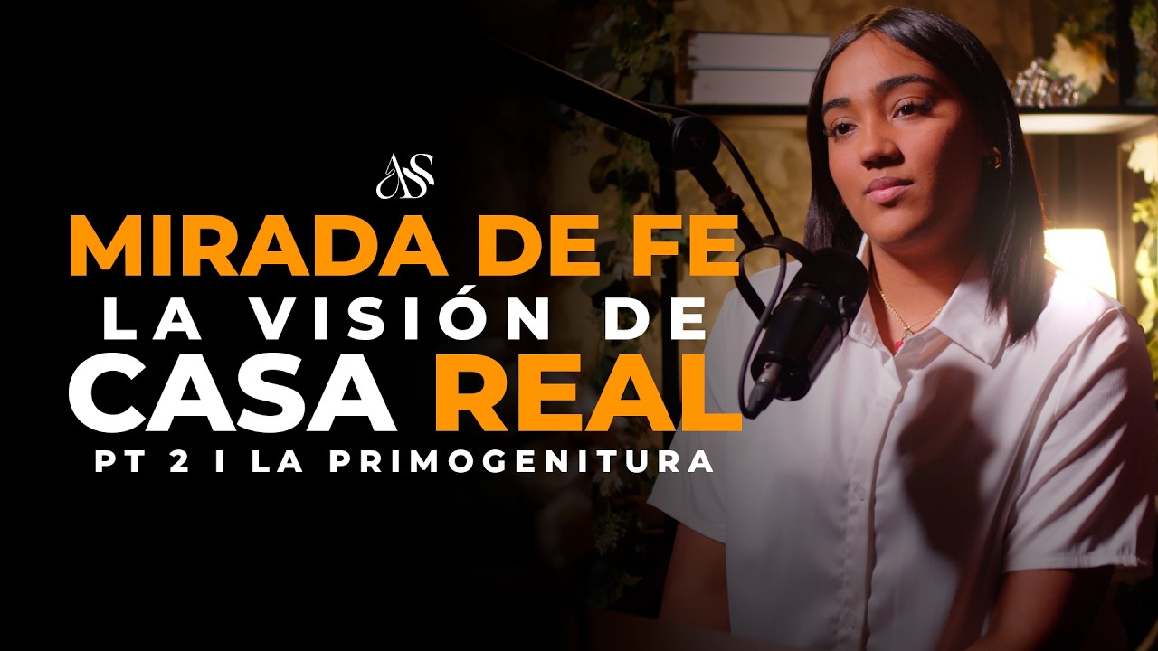 MIRADA DE FE, LA VISIÓN DE CASA REAL I PT 2 - LA PRIMOGENITURA