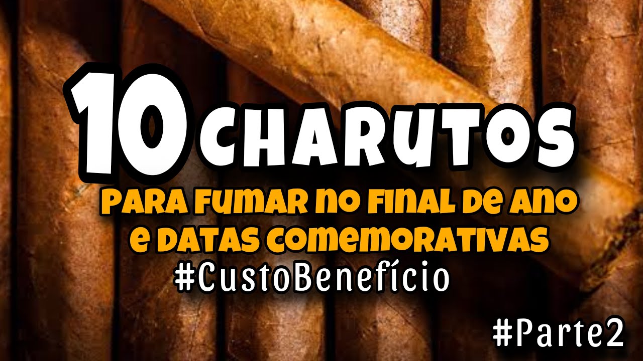 DICA DE 10 CHARUTOS PARA O FINAL DE ANO | Parte 2 #CustoBeneficio