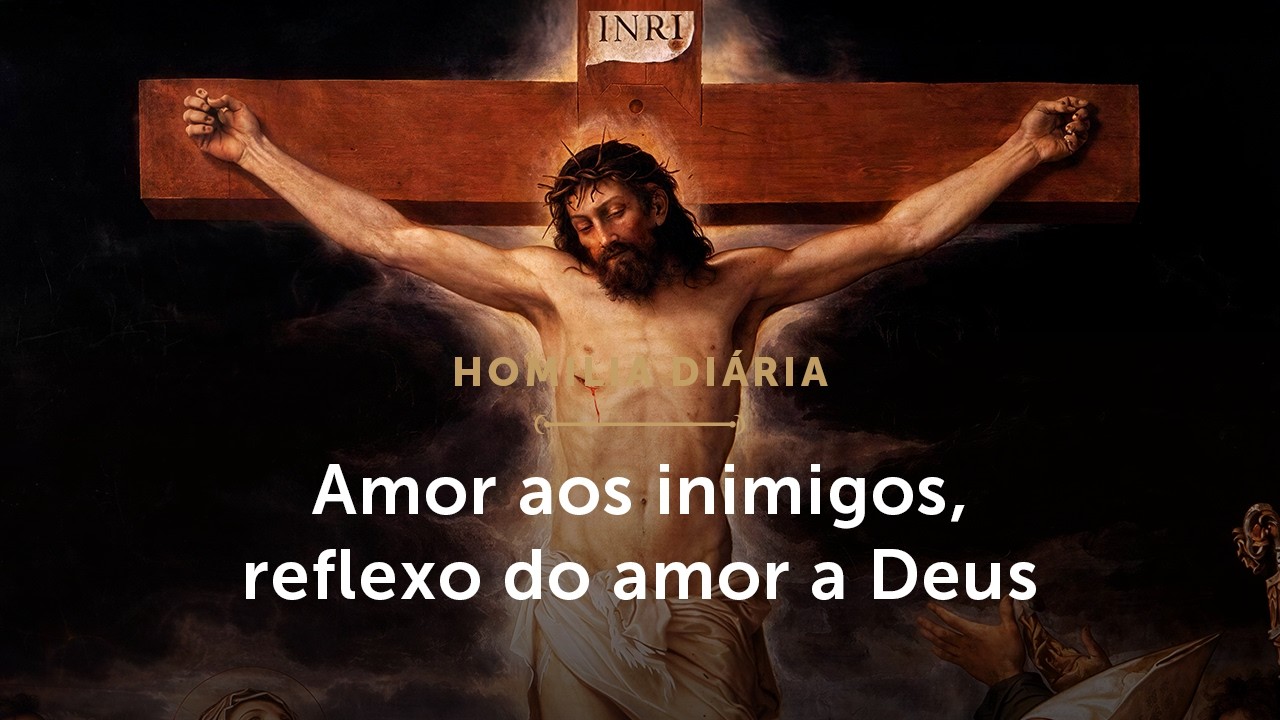 Homilia Diária | Amor aos inimigos, reflexo do amor a Deus (Sábado 1ª Sem. da Quaresma - 28/02/26)