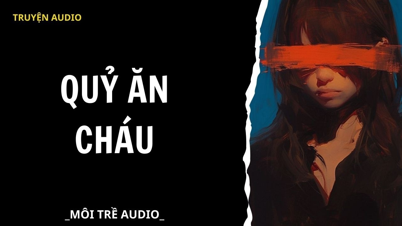 TRUYỆN AUDIO| QUỶ ĂN CHÁU - MÔI TRỀ AUDIO