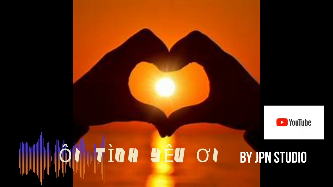 ÔI TÌNH YÊU ƠI - SÁNG TÁC VOI CHATGPT VA SUNO AI - BY JPN STUDIO 2026