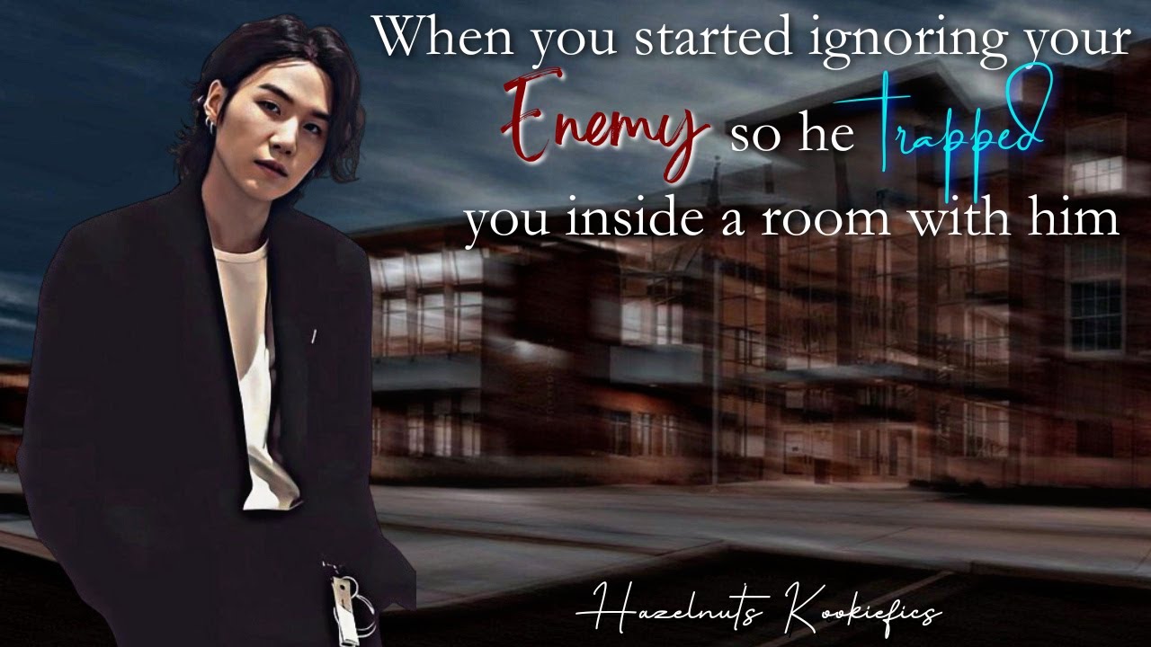 When you started ignoring your enemy so he trapped you inside a room with him - BTS Yoongi/Suga ff
