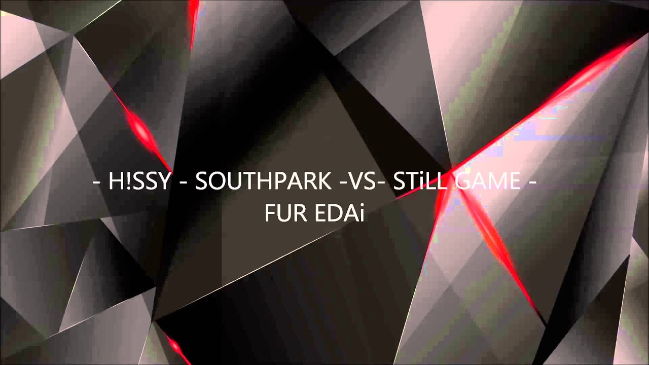- H!SSY - SOUTHPARK -VS- STiLL GAME - FUR EDAi